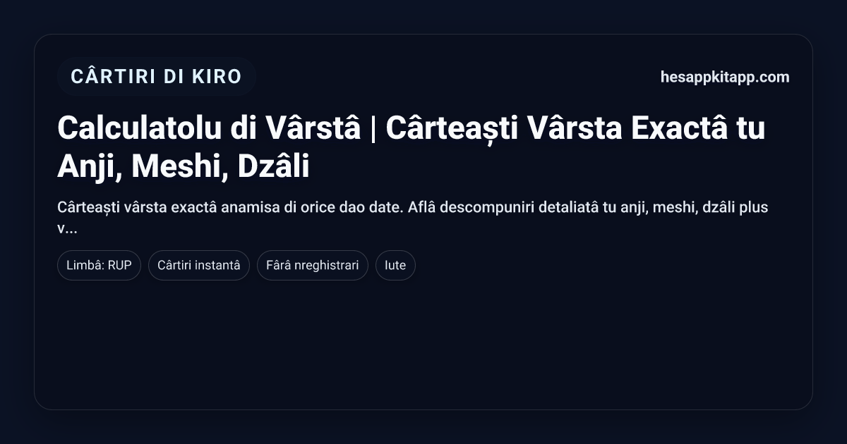 Calculatolu di Vârstâ | Cârteaști Vârsta Exactâ tu Anji, Meshi, Dzâli ...